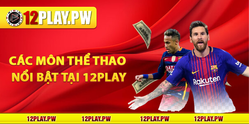 Các Môn Thể Thao Nổi Bật Tại 12Play