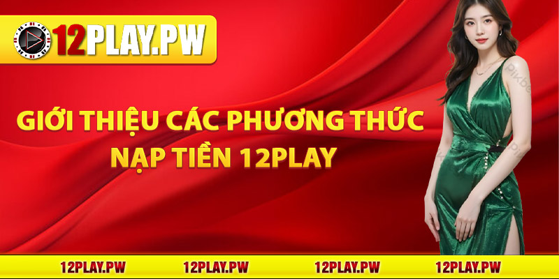 Giới thiệu các phương thức nạp tiền 12Play