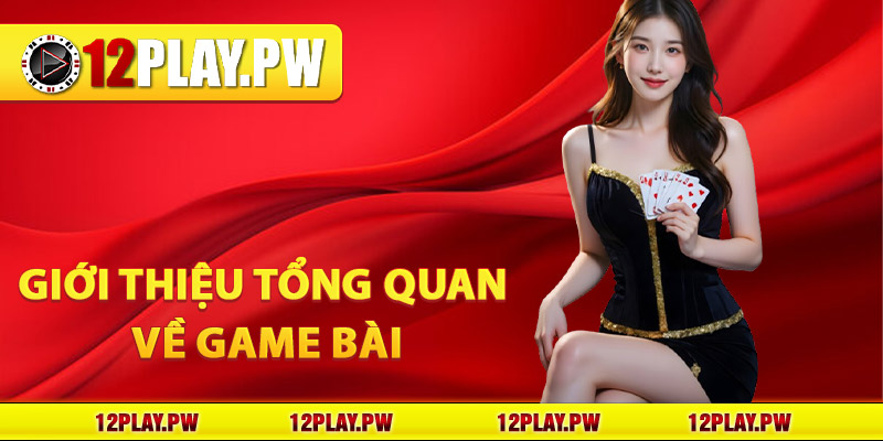 Giới thiệu tổng quan về game bài